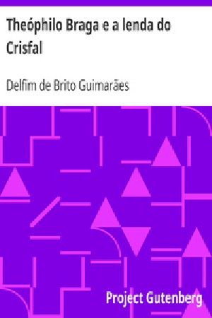 [Gutenberg 25479] • Theóphilo Braga e a lenda do Crisfal